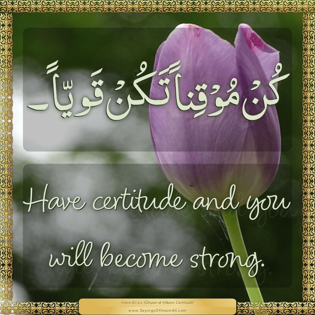 Have certitude and you will become strong.
